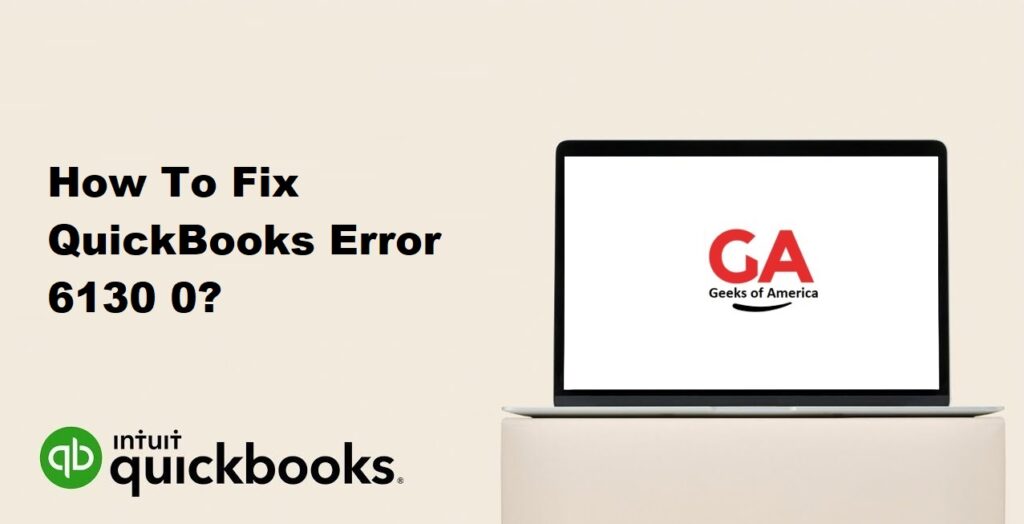 How To Fix QuickBooks Error 6130 0?