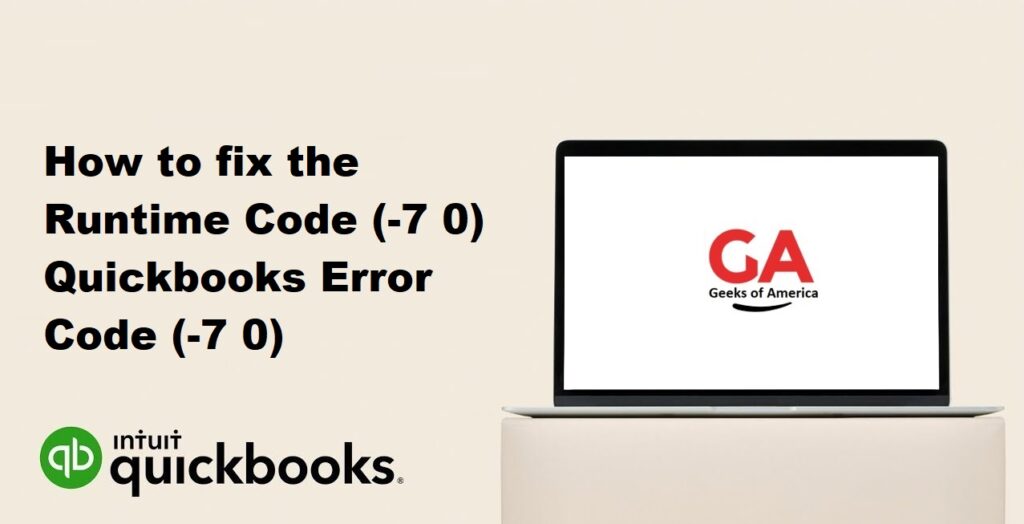 How To Fix The Runtime Code (-7 0) Quickbooks Error Code (-7 0)